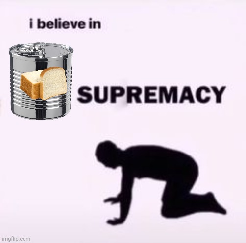 I believe in supremacy | image tagged in i believe in supremacy | made w/ Imgflip meme maker
