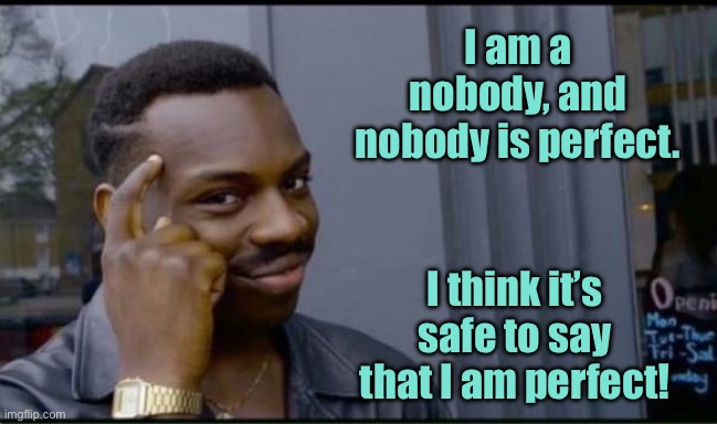 Thinking man | I am a nobody, and nobody is perfect. I think it’s safe to say that I am perfect! | image tagged in thinking black man,a nobody,nobody is perfect,fun | made w/ Imgflip meme maker
