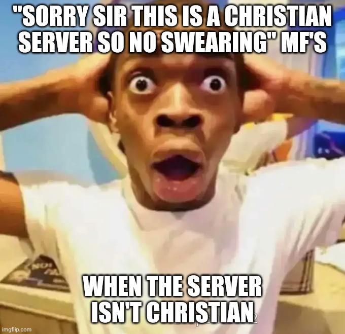 Shocked black guy | "SORRY SIR THIS IS A CHRISTIAN SERVER SO NO SWEARING" MF'S; WHEN THE SERVER ISN'T CHRISTIAN | image tagged in shocked black guy | made w/ Imgflip meme maker