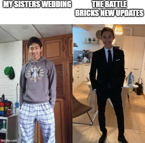 tumorians will understand | MY SISTERS WEDDING; THE BATTLE BRICKS NEW UPDATES | image tagged in fernanfloo dresses up | made w/ Imgflip meme maker