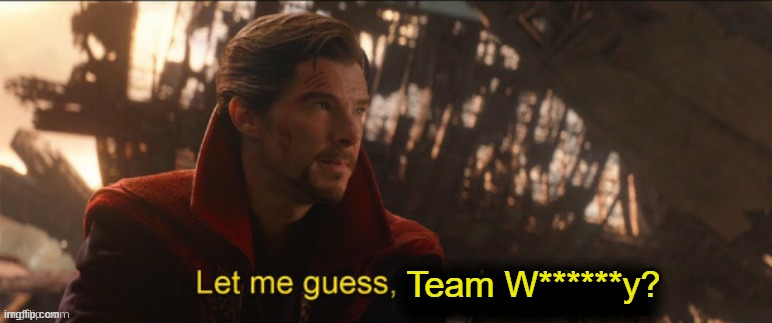 Dr Strange let me guess 2 | Team W******y? | image tagged in dr strange let me guess 2 | made w/ Imgflip meme maker