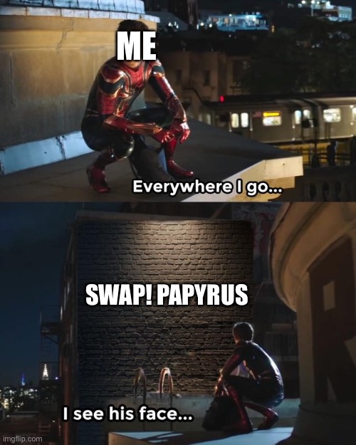 Why is he everywhere? | ME; SWAP! PAPYRUS | image tagged in everywhere i go i see his face,undertale,underswap,papyrus | made w/ Imgflip meme maker