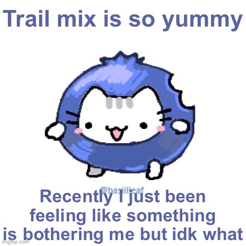 Basil | Trail mix is so yummy; Recently I just been feeling like something is bothering me but idk what | image tagged in basil | made w/ Imgflip meme maker