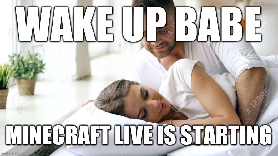 Wake Up Babe | WAKE UP BABE; MINECRAFT LIVE IS STARTING | image tagged in wake up babe | made w/ Imgflip meme maker