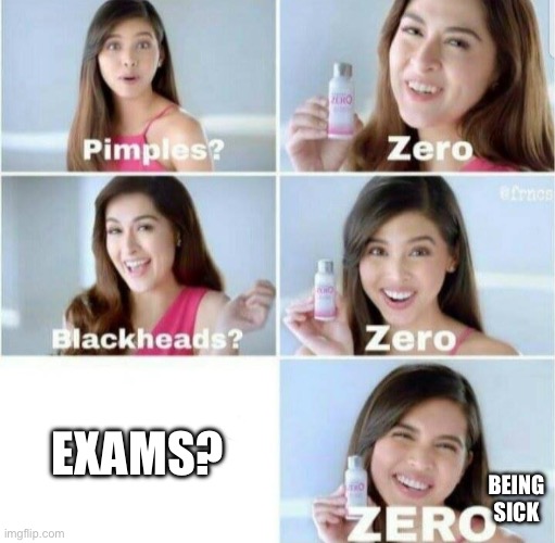 School | EXAMS? BEING SICK | image tagged in pimples zero | made w/ Imgflip meme maker