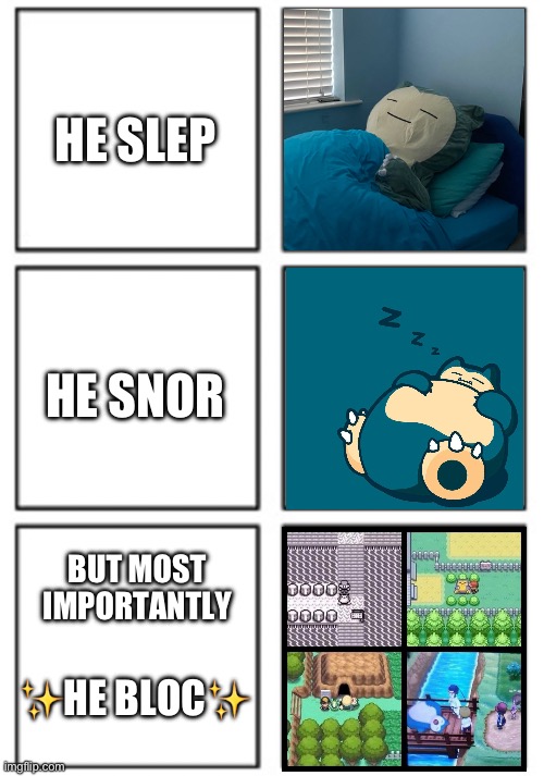 Snorlax ? | HE SLEP; HE SNOR; BUT MOST IMPORTANTLY; ✨HE BLOC✨ | image tagged in grid | made w/ Imgflip meme maker