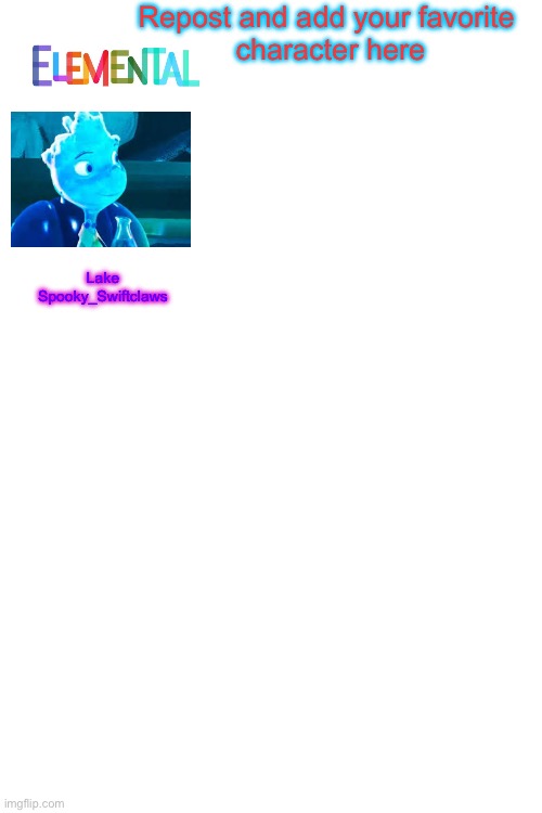 Make the text boxes really colorful also, no identical color combinations. | Repost and add your favorite 
character here; Lake
Spooky_Swiftclaws | image tagged in elemental,repost and add x | made w/ Imgflip meme maker