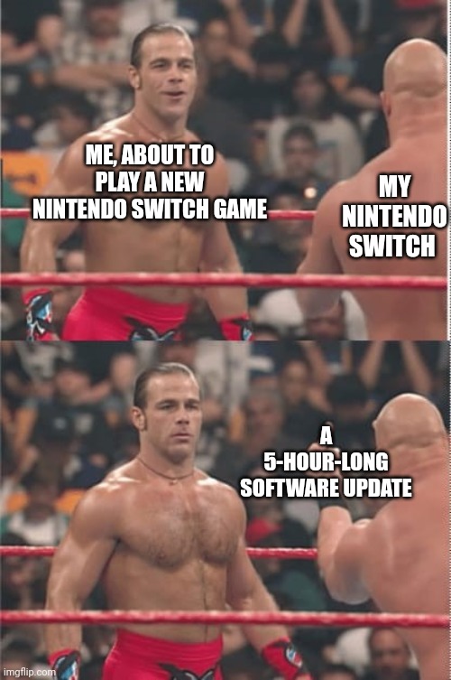 "Oh, you thought you were going to play a new game? Welcome to Nintendo, bitch." | MY NINTENDO SWITCH; ME, ABOUT TO PLAY A NEW NINTENDO SWITCH GAME; A 5-HOUR-LONG SOFTWARE UPDATE | image tagged in hbk austin middle finger,nintendo,nintendo switch,memes | made w/ Imgflip meme maker