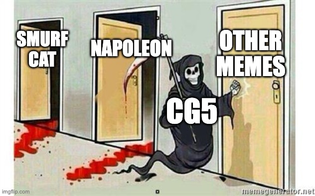 cg5 shall have his channel obliterated from existence | OTHER MEMES; NAPOLEON; SMURF CAT; CG5 | image tagged in grim reaper knocking door,relatable,relatable memes,so true memes,so true meme,so true | made w/ Imgflip meme maker