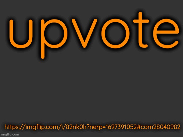 upvote; https://imgflip.com/i/82nk0h?nerp=1697391052#com28040982 | made w/ Imgflip meme maker