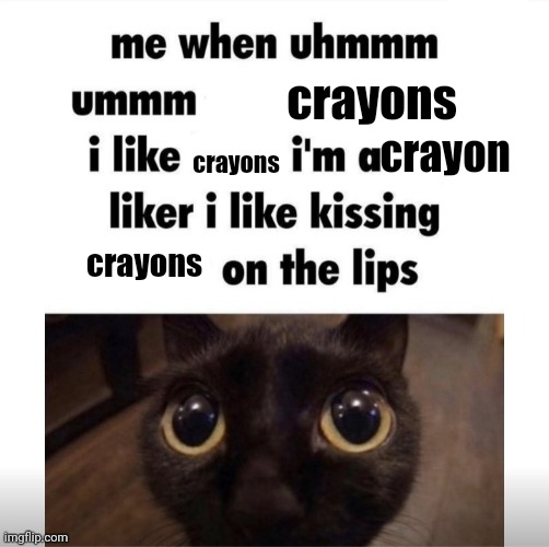 me when uhmm umm | crayons; crayon; crayons; I LOVE FEMBOYS 😍😍😍😍; crayons | image tagged in me when uhmm umm | made w/ Imgflip meme maker