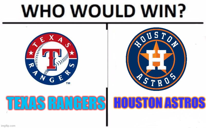 ALCS | HOUSTON ASTROS; TEXAS RANGERS | image tagged in memes,who would win,texas rangers,houston astros,mlb baseball | made w/ Imgflip meme maker