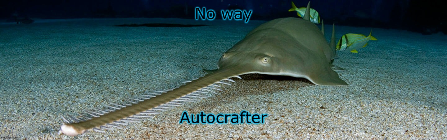 Cool sawfish | No way; Autocrafter | image tagged in cool sawfish | made w/ Imgflip meme maker