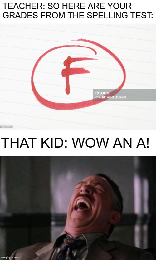 TEACHER: SO HERE ARE YOUR GRADES FROM THE SPELLING TEST:; THAT KID: WOW AN A! | image tagged in spider man boss | made w/ Imgflip meme maker