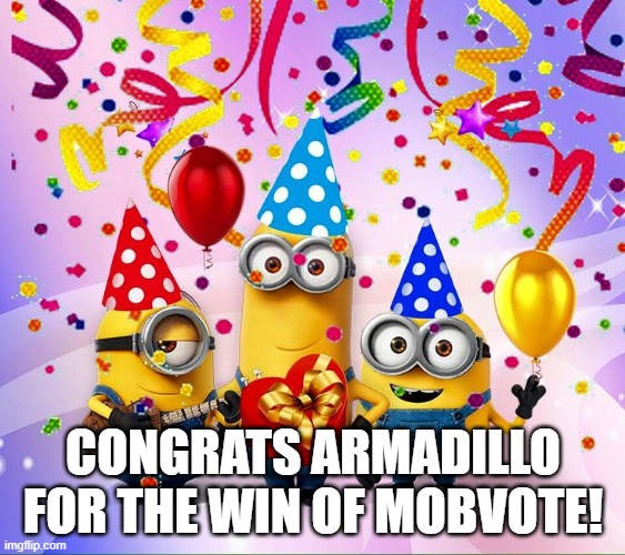 Minions Birthday Party | CONGRATS ARMADILLO FOR THE WIN OF MOBVOTE! | image tagged in minions birthday party | made w/ Imgflip meme maker