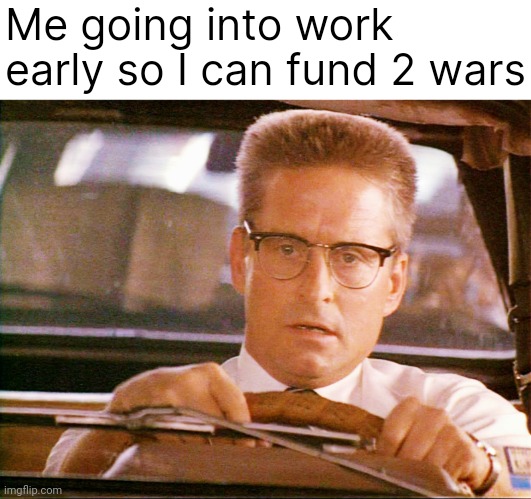 Gonna have to stay late too. | Me going into work early so I can fund 2 wars | image tagged in falling down | made w/ Imgflip meme maker