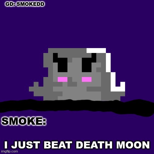 w level | I JUST BEAT DEATH MOON | image tagged in smoke announcement thing | made w/ Imgflip meme maker