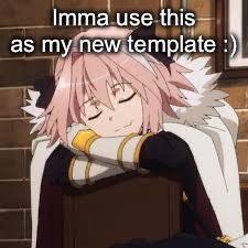 Sleeping Astolfo | Imma use this as my new template :) | image tagged in sleeping astolfo | made w/ Imgflip meme maker