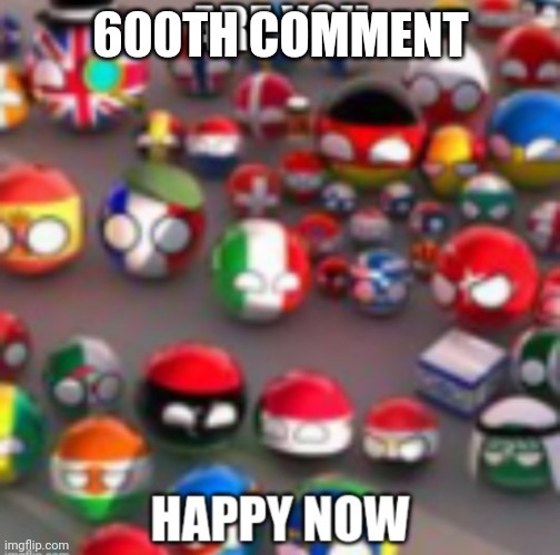 Countryballs | 600TH COMMENT | image tagged in countryballs | made w/ Imgflip meme maker