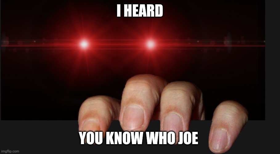 hes behind you | I HEARD; YOU KNOW WHO JOE | image tagged in hes behind you | made w/ Imgflip meme maker