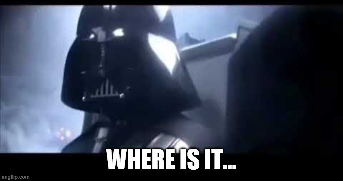 Darth Vader Where is Padme? | WHERE IS IT... | image tagged in darth vader where is padme | made w/ Imgflip meme maker
