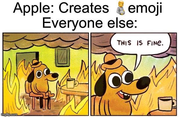 Is that a kid!?! | Apple: Creates 🫄emoji 

Everyone else: | image tagged in memes,this is fine | made w/ Imgflip meme maker