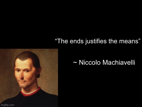 A little renaissance historical book quote  | “The ends justifies the means”; ~ Niccolo Machiavelli | made w/ Imgflip meme maker