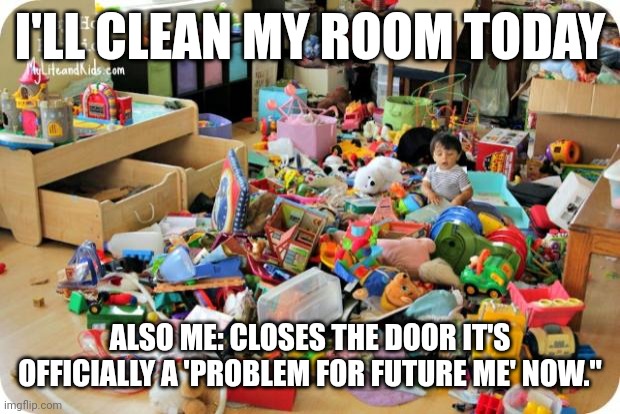 I will do it later. | I'LL CLEAN MY ROOM TODAY; ALSO ME: CLOSES THE DOOR IT'S OFFICIALLY A 'PROBLEM FOR FUTURE ME' NOW." | image tagged in kid in messy room | made w/ Imgflip meme maker