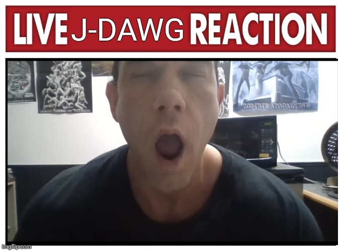 Live reaction | J-DAWG | image tagged in live reaction | made w/ Imgflip meme maker
