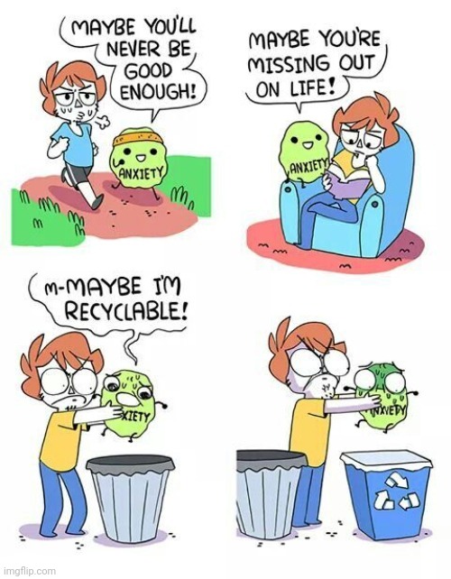 Recyclable anxiety | image tagged in anxiety,trash,comics,comics/cartoons,life,recycle | made w/ Imgflip meme maker