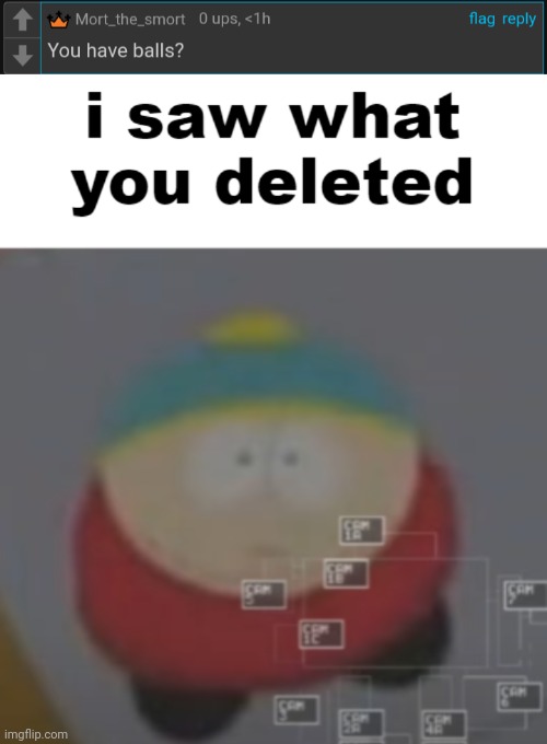 image tagged in i saw what you deleted cartman | made w/ Imgflip meme maker