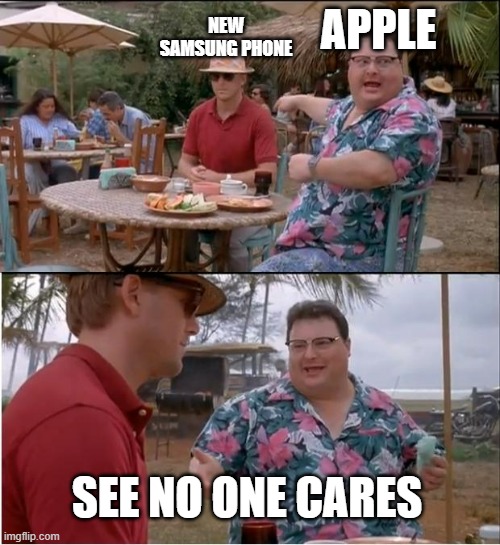 See Nobody Cares | APPLE; NEW SAMSUNG PHONE; SEE NO ONE CARES | image tagged in memes,see nobody cares | made w/ Imgflip meme maker