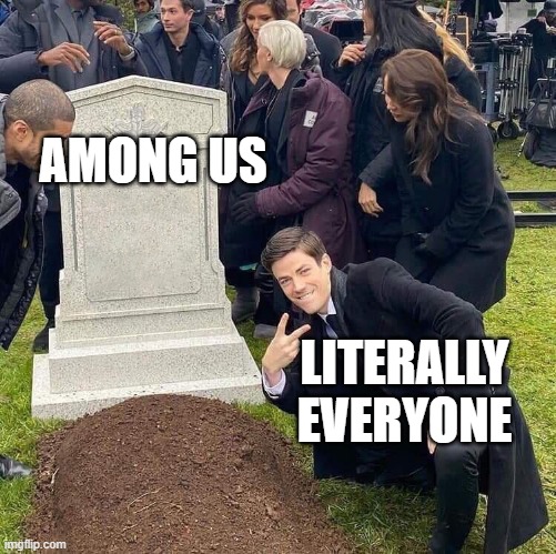 Guy posing in front of grave | AMONG US; LITERALLY EVERYONE | image tagged in guy posing in front of grave | made w/ Imgflip meme maker