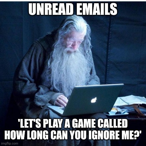 Gandalf Checks His Email | UNREAD EMAILS; 'LET'S PLAY A GAME CALLED HOW LONG CAN YOU IGNORE ME?' | image tagged in gandalf checks his email | made w/ Imgflip meme maker