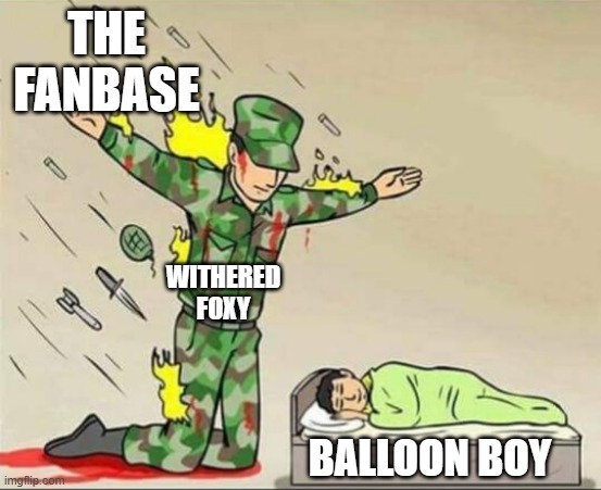Finally! One individual who doesn't hate Balloon Boy! | THE FANBASE; WITHERED FOXY; BALLOON BOY | image tagged in soldier protecting sleeping child,fnaf 2 | made w/ Imgflip meme maker
