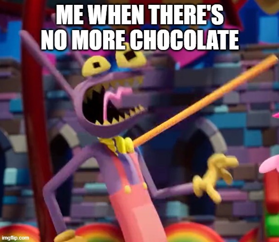 Jax gagging | ME WHEN THERE'S NO MORE CHOCOLATE | image tagged in jax gagging | made w/ Imgflip meme maker