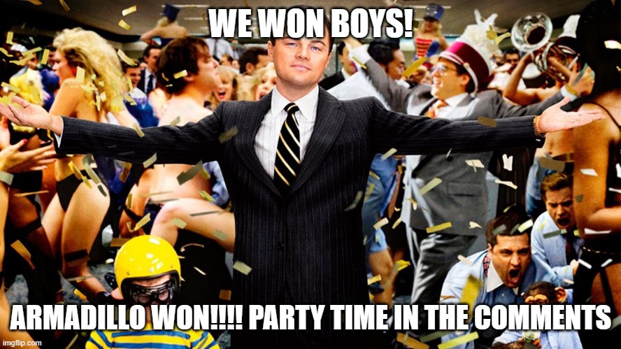 LETS A GOOOOOOOOOOOOOOO | WE WON BOYS! ARMADILLO WON!!!! PARTY TIME IN THE COMMENTS | image tagged in wolf party | made w/ Imgflip meme maker