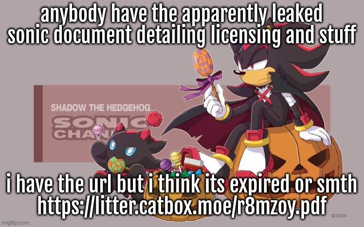 either way i cant access it, please im desperate | anybody have the apparently leaked sonic document detailing licensing and stuff; i have the url but i think its expired or smth
https://litter.catbox.moe/r8mzoy.pdf | image tagged in sonic channel halloween | made w/ Imgflip meme maker