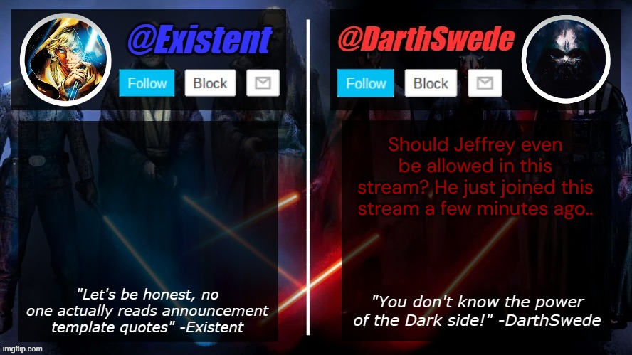 I don't think he should be welcome here tbh | Should Jeffrey even be allowed in this stream? He just joined this stream a few minutes ago.. | image tagged in darthswede and existent shared template | made w/ Imgflip meme maker