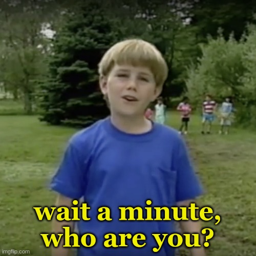 Kazoo kid wait a minute who are you | wait a minute, who are you? | image tagged in kazoo kid wait a minute who are you | made w/ Imgflip meme maker
