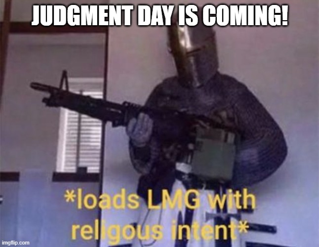 Loads LMG with religious intent | JUDGMENT DAY IS COMING! | image tagged in loads lmg with religious intent | made w/ Imgflip meme maker