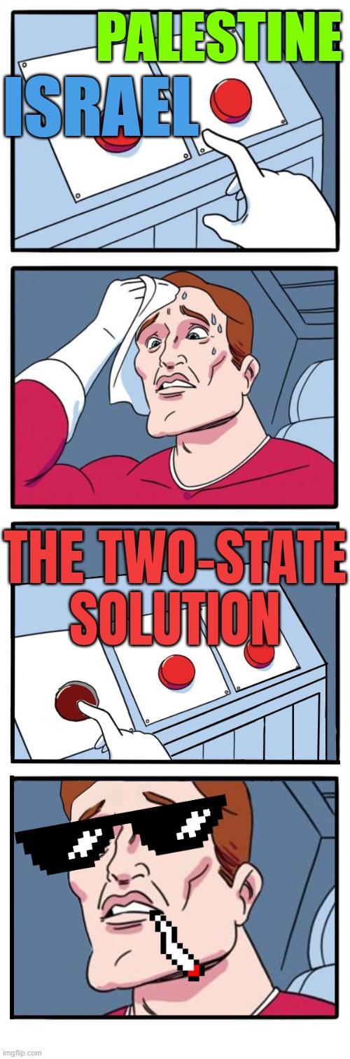 The Two-State Solution | PALESTINE; ISRAEL; THE TWO-STATE SOLUTION | image tagged in 3rd choice,israel,israel jews,palestine,religion,middle east | made w/ Imgflip meme maker