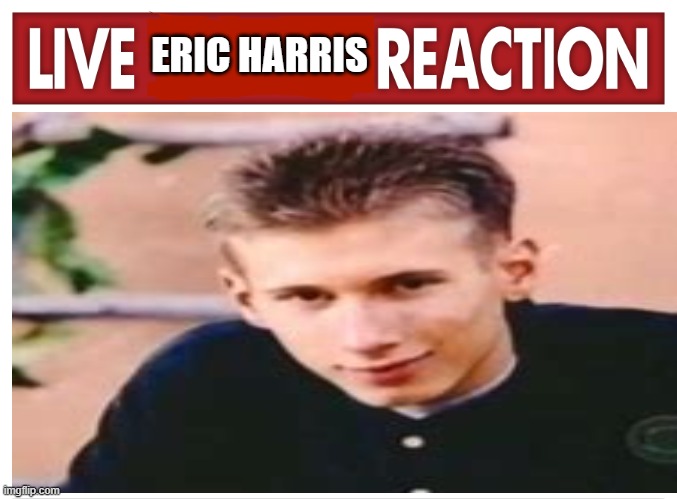 LIVE         REACTION | ERIC HARRIS | image tagged in live reaction,dark humor,tucker carlson,funny | made w/ Imgflip meme maker