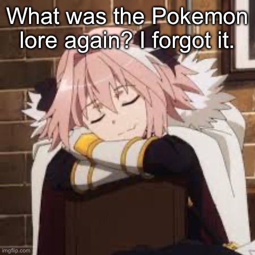 Sleeping Astolfo | What was the Pokemon lore again? I forgot it. | image tagged in sleeping astolfo | made w/ Imgflip meme maker