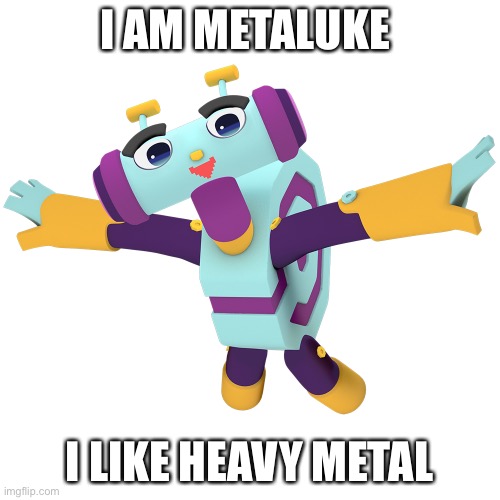 Metaluke | I AM METALUKE I LIKE HEAVY METAL | image tagged in metaluke | made w/ Imgflip meme maker