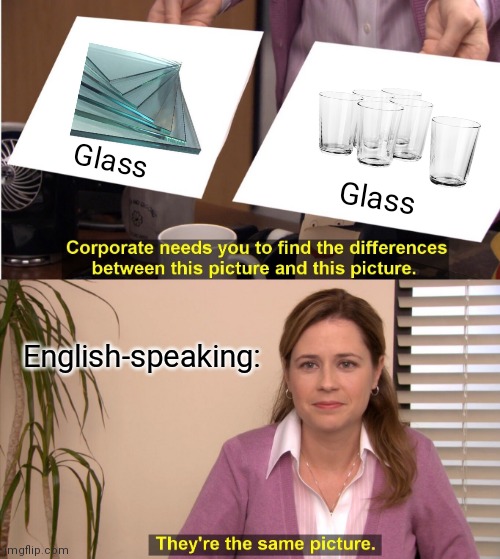 I'd like a glass of water, please | Glass; Glass; English-speaking: | image tagged in memes,they're the same picture,glass | made w/ Imgflip meme maker