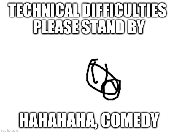 TTC Technical Difficulties Screen 2 | TECHNICAL DIFFICULTIES 
PLEASE STAND BY; HAHAHAHA, COMEDY | image tagged in disney | made w/ Imgflip meme maker