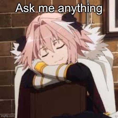 Sleeping Astolfo | Ask me anything | image tagged in sleeping astolfo | made w/ Imgflip meme maker