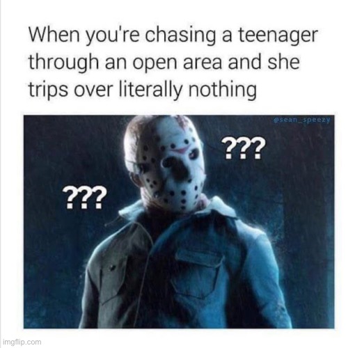 somebody always seems to trip lol | image tagged in funny,meme,horror movie,always seems to happen | made w/ Imgflip meme maker