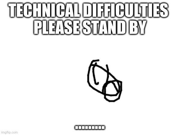 TTC Technical Difficulties Screen 4 | TECHNICAL DIFFICULTIES 
PLEASE STAND BY; ……… | image tagged in disney | made w/ Imgflip meme maker